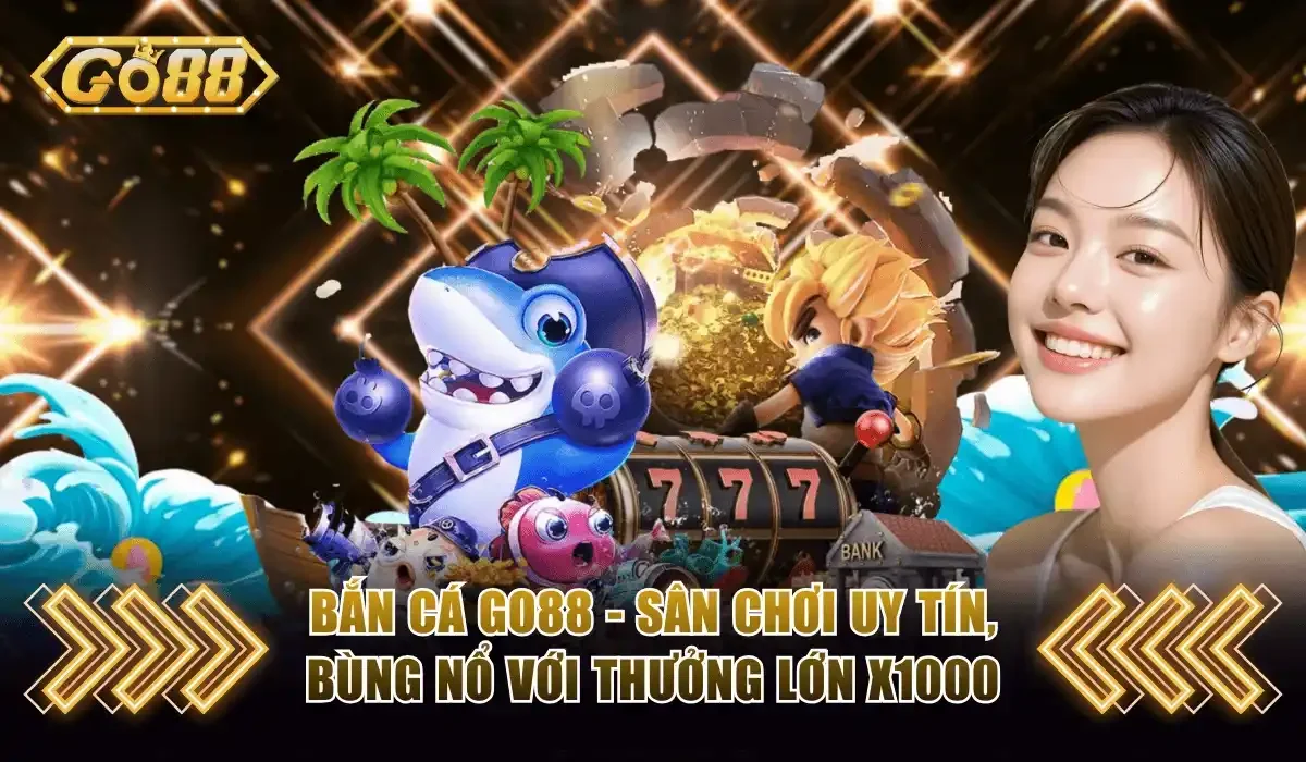 Bắn Cá Go88 - Sân Chơi Uy Tín, Bùng Nổ Với Thưởng Lớn X1000 1 Bắn cá Go88