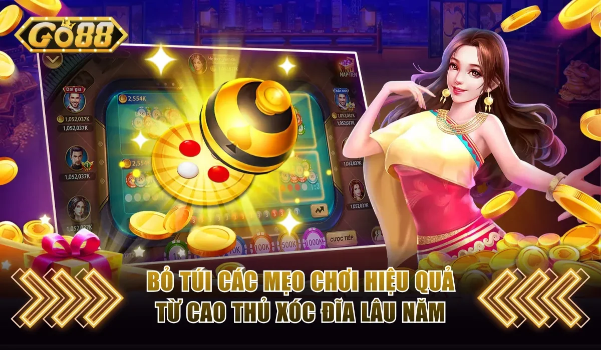 Bỏ túi nhanh các mẹo chơi hiệu quả từ cao thủ xóc đĩa lâu năm