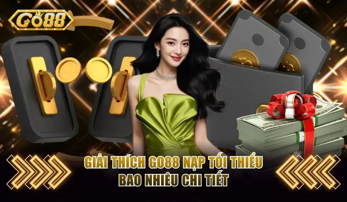 Tìm Hiểu Go88 Nạp Tối Thiểu Bao Nhiêu Và Quy Định Liên Quan 2 Giải thích Go88 nạp tối thiểu bao nhiêu chi tiết