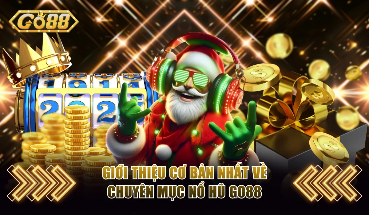 Chơi Nổ Hũ Go88 Săn Jackpot Đổi Đời Chỉ Trong Tích Tắc 2 Giới thiệu cơ bản nhất về chuyên mục nổ hũ Go88