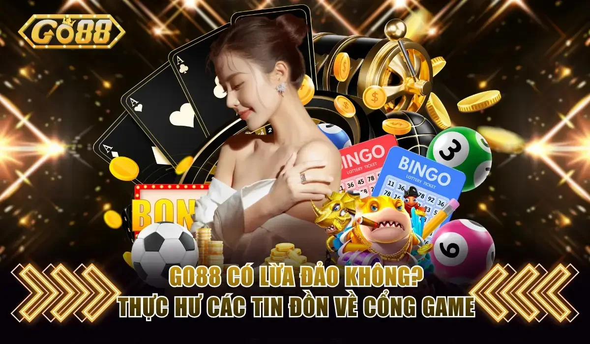 Go88 Có Lừa Đảo Không? Thực Hư Các Tin Đồn Về Cổng Game 15 Go88 có lừa đảo không