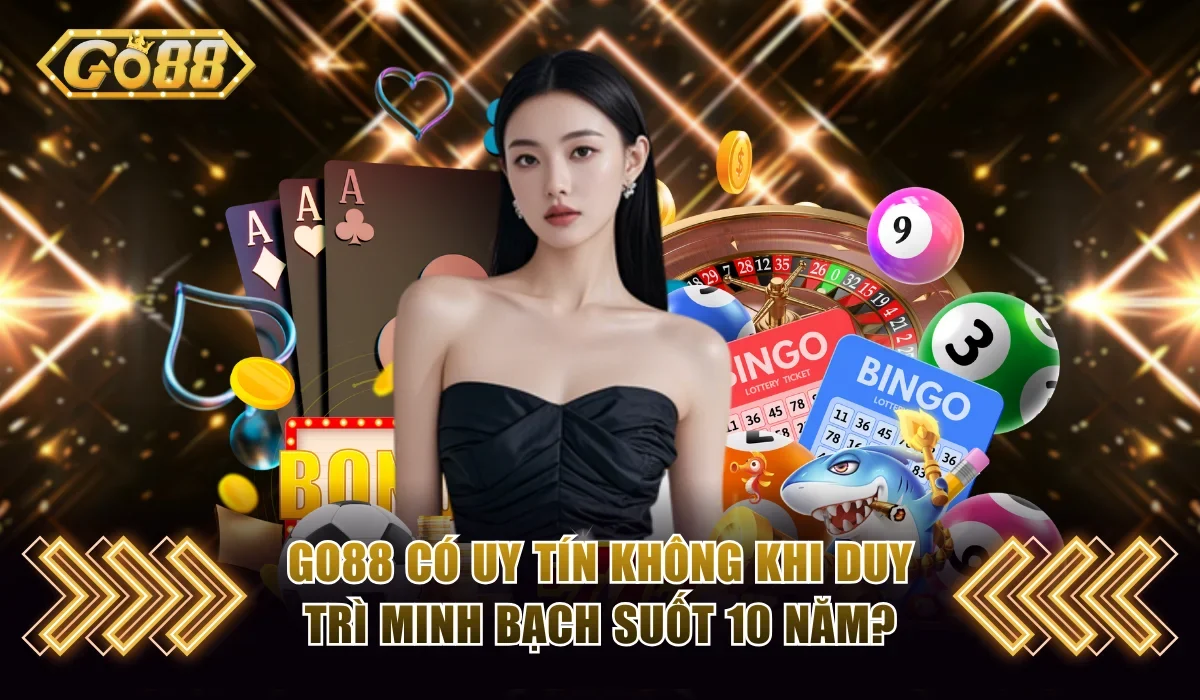 Go88 Có Uy Tín Không Khi Duy Trì Minh Bạch Suốt 10 Năm? 13 Go88 có uy tín không