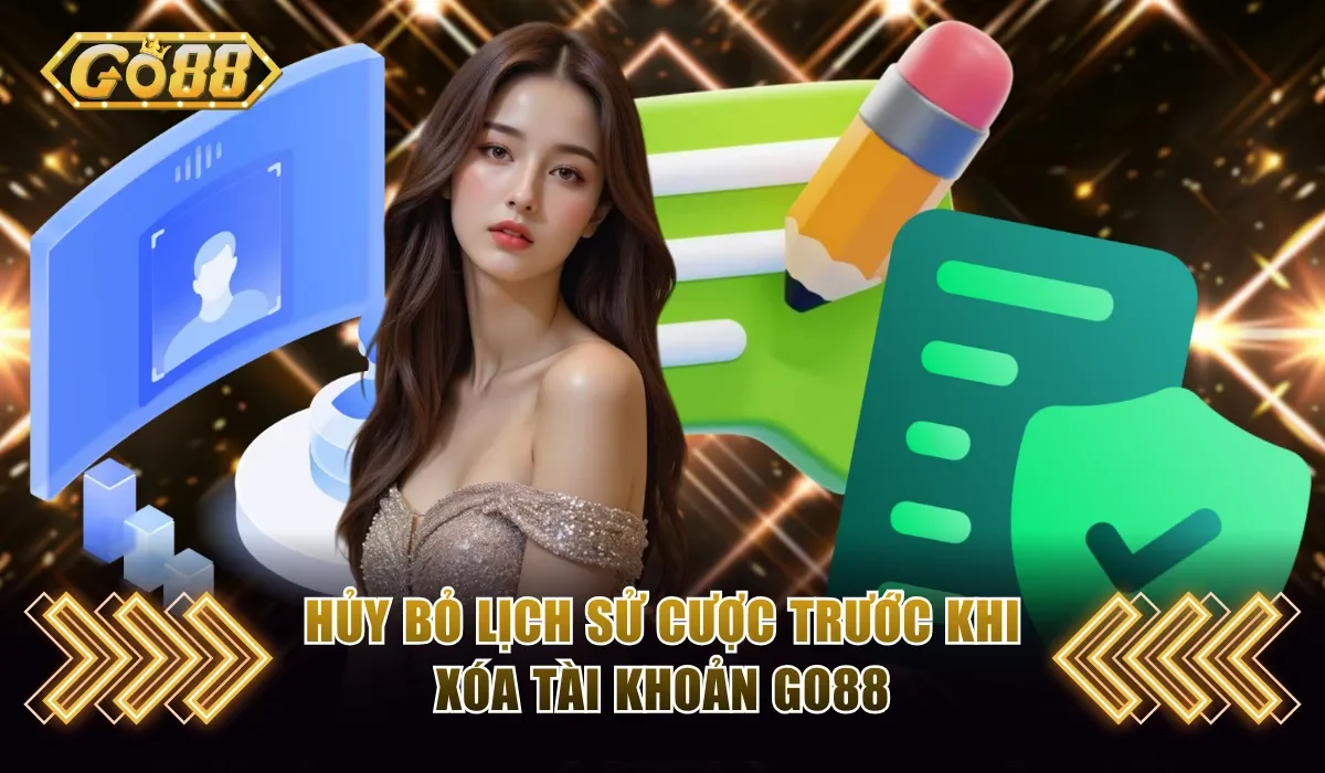 Xóa Tài Khoản Go88 Nhanh Chóng Và An Toàn Chỉ Với 5 Phút 3 Hủy bỏ lịch sử cược trước khi xóa tài khoản Go88
