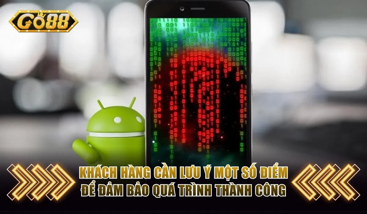 Tải Go88 Apk Trải Nghiệm Game Siêu Mượt Mà, Bất Kỳ Lúc Nào 4 Khách hàng cần lưu ý một số điểm để đảm bảo quá trình thành công