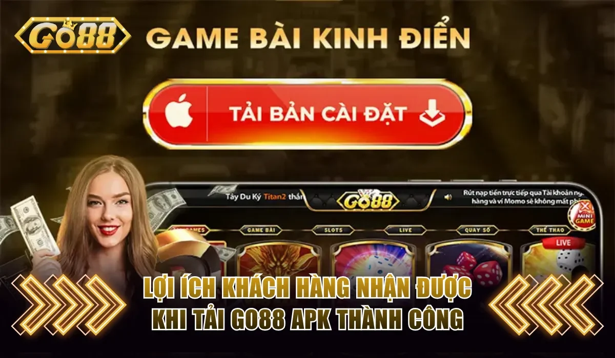 Tải Go88 Apk Trải Nghiệm Game Siêu Mượt Mà, Bất Kỳ Lúc Nào 2 Lợi ích khách hàng nhận được khi tải Go88 apk thành công