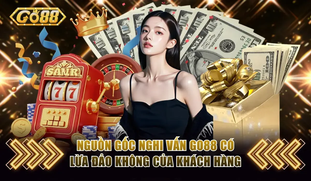 Go88 Có Lừa Đảo Không? Thực Hư Các Tin Đồn Về Cổng Game 2 Nguồn gốc nghi vấn Go88 có lừa đảo không của khách hàng