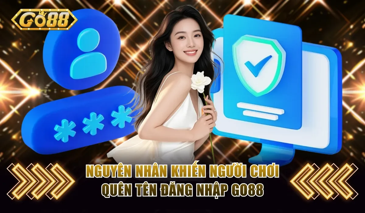Quên Tên Đăng Nhập Go88 - Thủ Thuật Lấy Lại Đơn Giản Nhất 2 Nguyên nhân khiến người chơi quên tên đăng nhập Go88