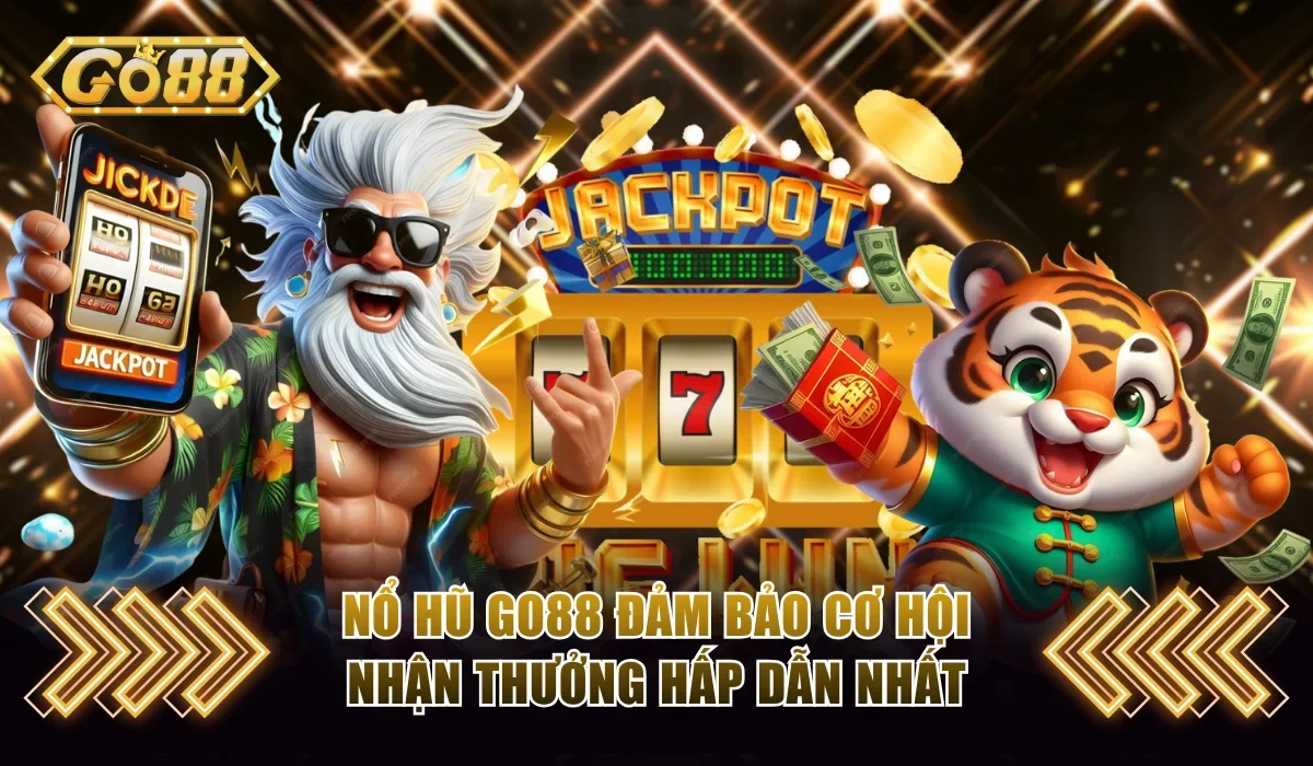 Chơi Nổ Hũ Go88 Săn Jackpot Đổi Đời Chỉ Trong Tích Tắc 3 Nổ hũ Go88 đảm bảo cơ hội nhận thưởng hấp dẫn nhất