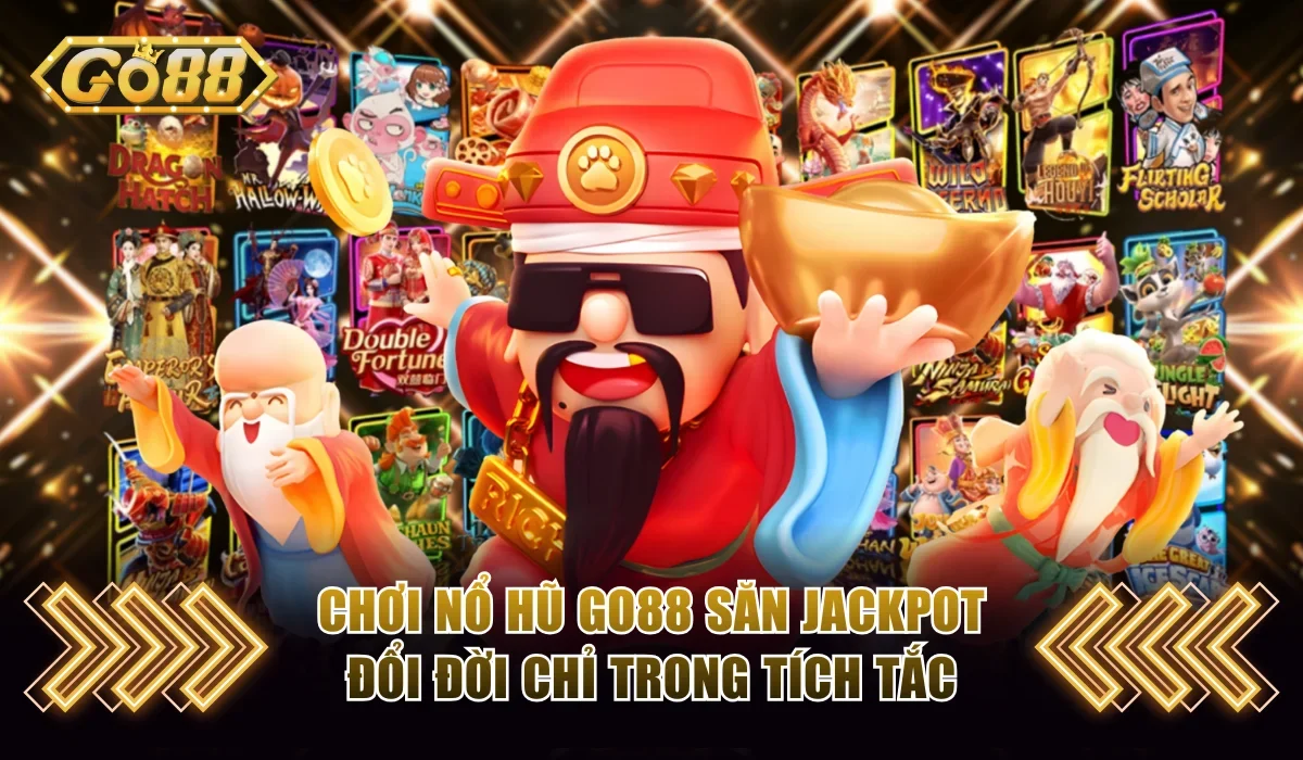Chơi Nổ Hũ Go88 Săn Jackpot Đổi Đời Chỉ Trong Tích Tắc 12 Nổ hũ Go88