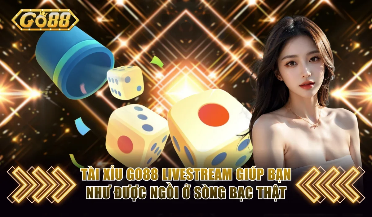 Tài Xỉu Go88 Livestream Đặt Cược Cùng Với Dealer Thật 2 Tài xỉu Go88 livestream giúp bạn như được ngồi ở sòng bạc thật
