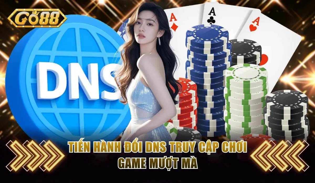 Go88 Bị Chặn Và Phương Pháp Xử Lý Chơi Game Mượt Mà 4 Tiến hành đổi DNS truy cập chơi game mượt mà
