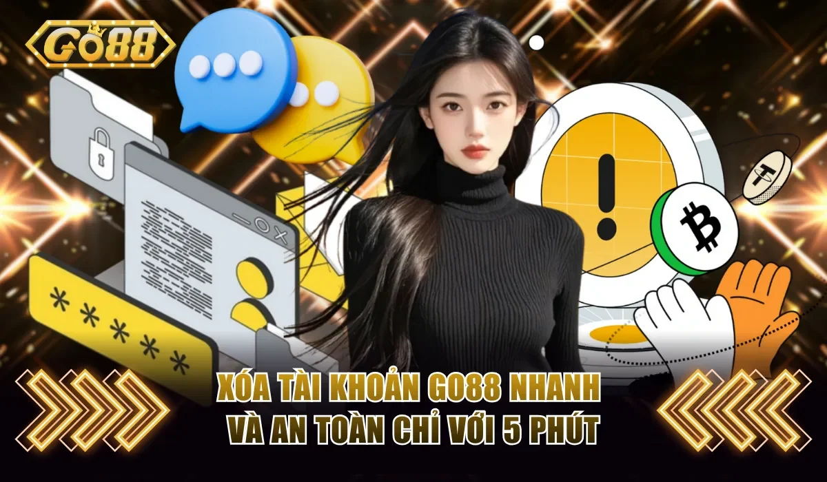 Xóa Tài Khoản Go88 Nhanh Chóng Và An Toàn Chỉ Với 5 Phút 8 Xóa tài khoản Go88